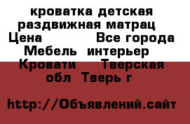 кроватка детская раздвижная матрац › Цена ­ 5 800 - Все города Мебель, интерьер » Кровати   . Тверская обл.,Тверь г.